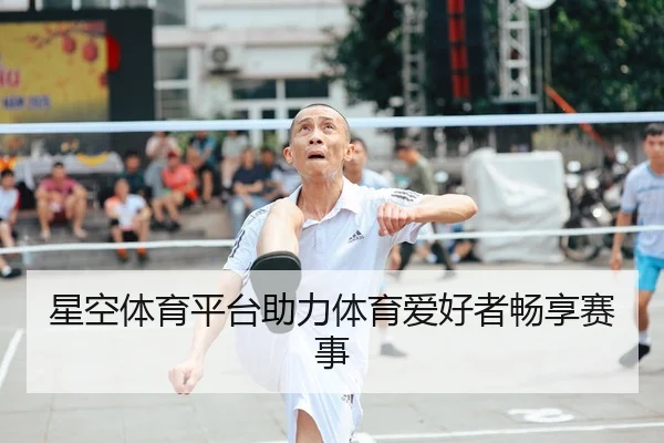 星空体育平台助力体育爱好者畅享赛事 - starsports