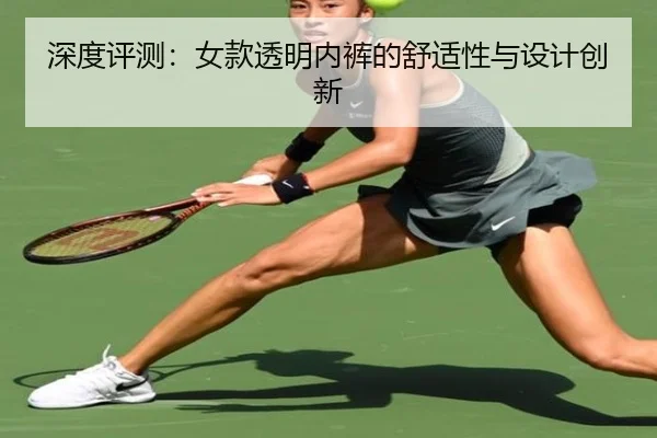 深度评测：女款透明内裤的舒适性与设计创新